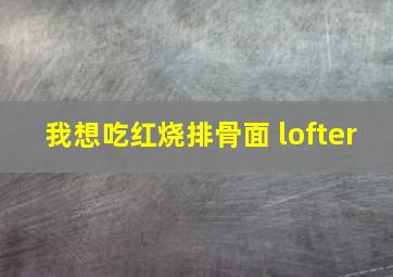 我想吃红烧排骨面 lofter